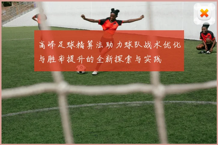 高峰足球精算法助力球队战术优化与胜率提升的全新探索与实践