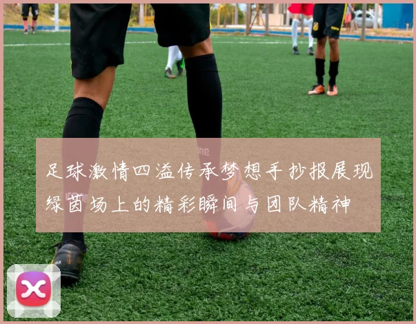 足球激情四溢传承梦想手抄报展现绿茵场上的精彩瞬间与团队精神